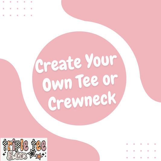 Create Your Own Tee Or Crewneck